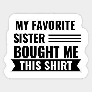 My Favorite Sister Bought Me This Shirt Sticker